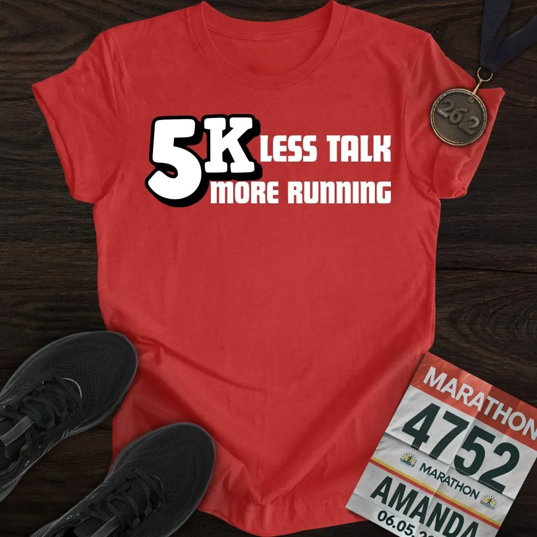 5K: Less Talk, More Running T-shirt