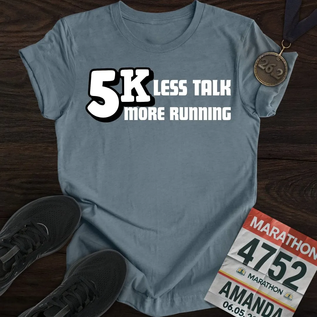 5K: Less Talk, More Running T-shirt