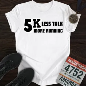 5K: Less Talk, More Running T-shirt