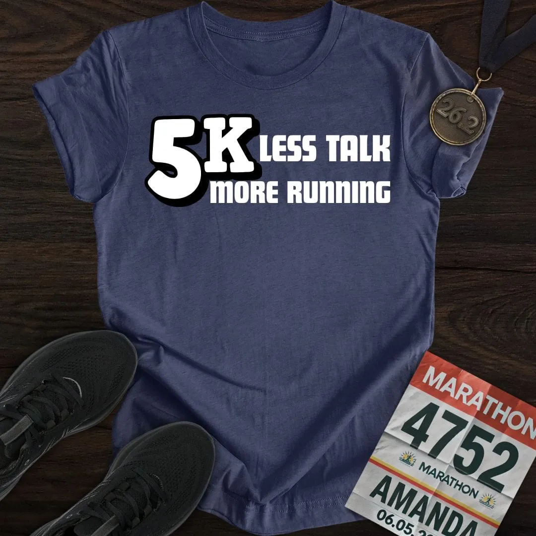 5K: Less Talk, More Running T-shirt
