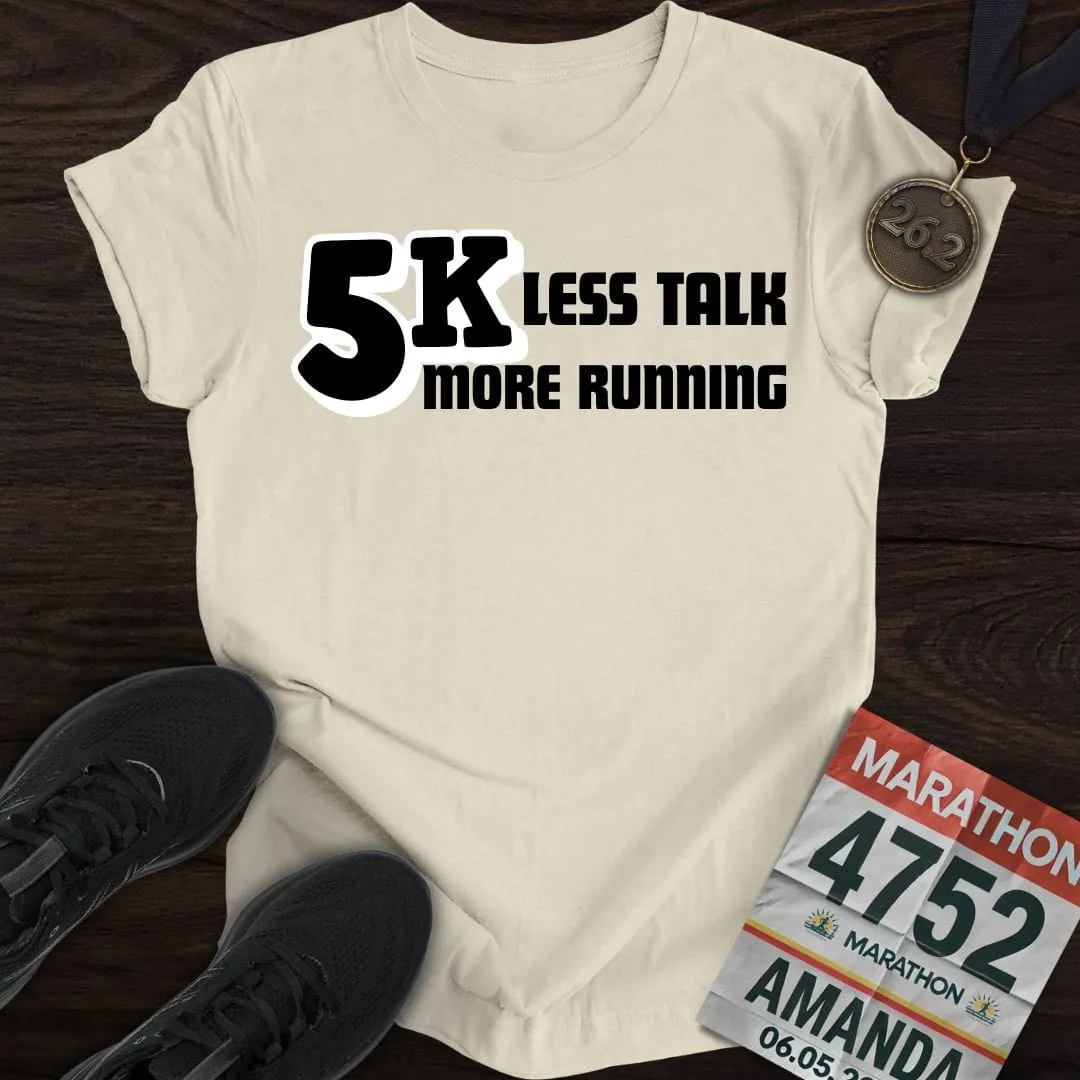 5K: Less Talk, More Running T-shirt