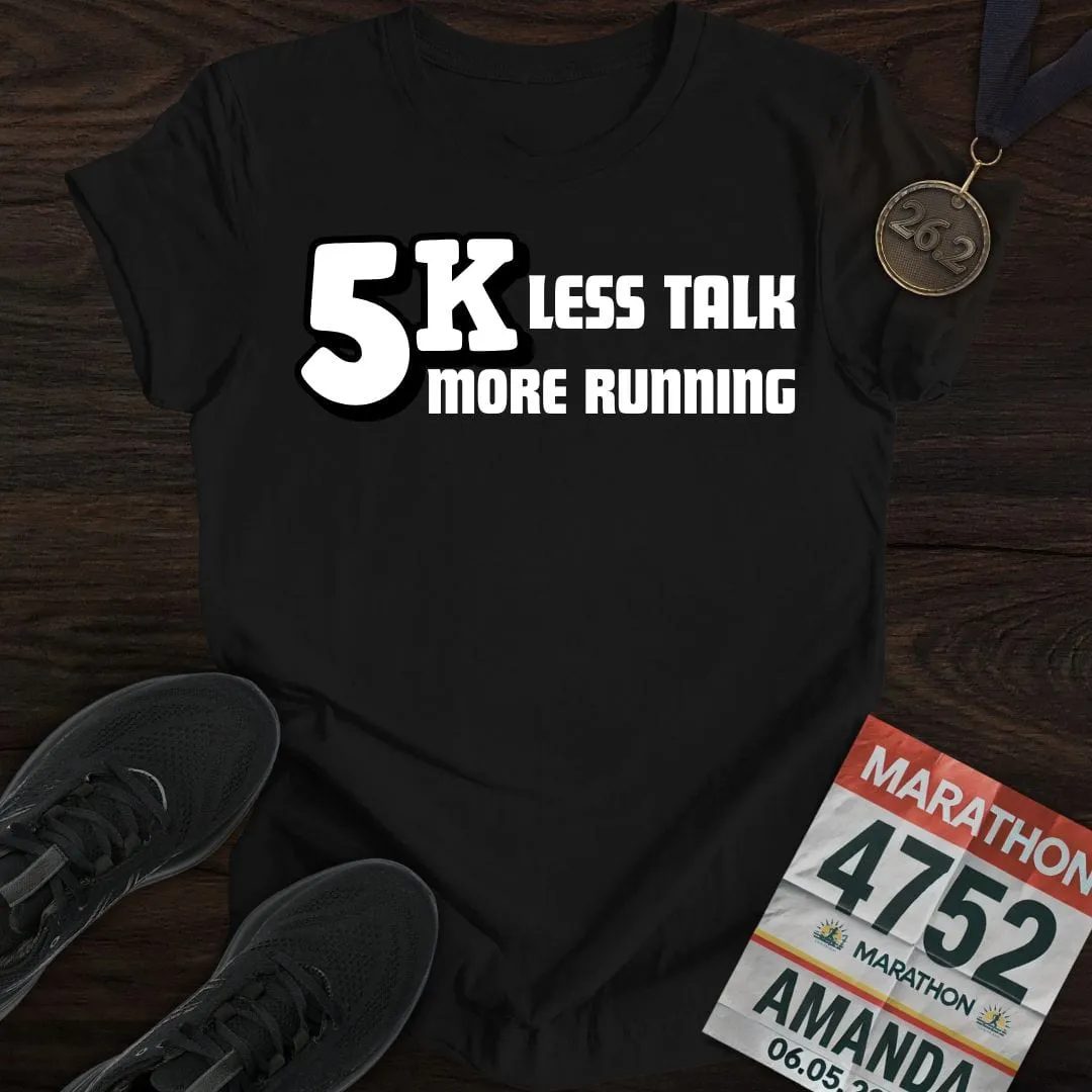 5K: Less Talk, More Running T-shirt