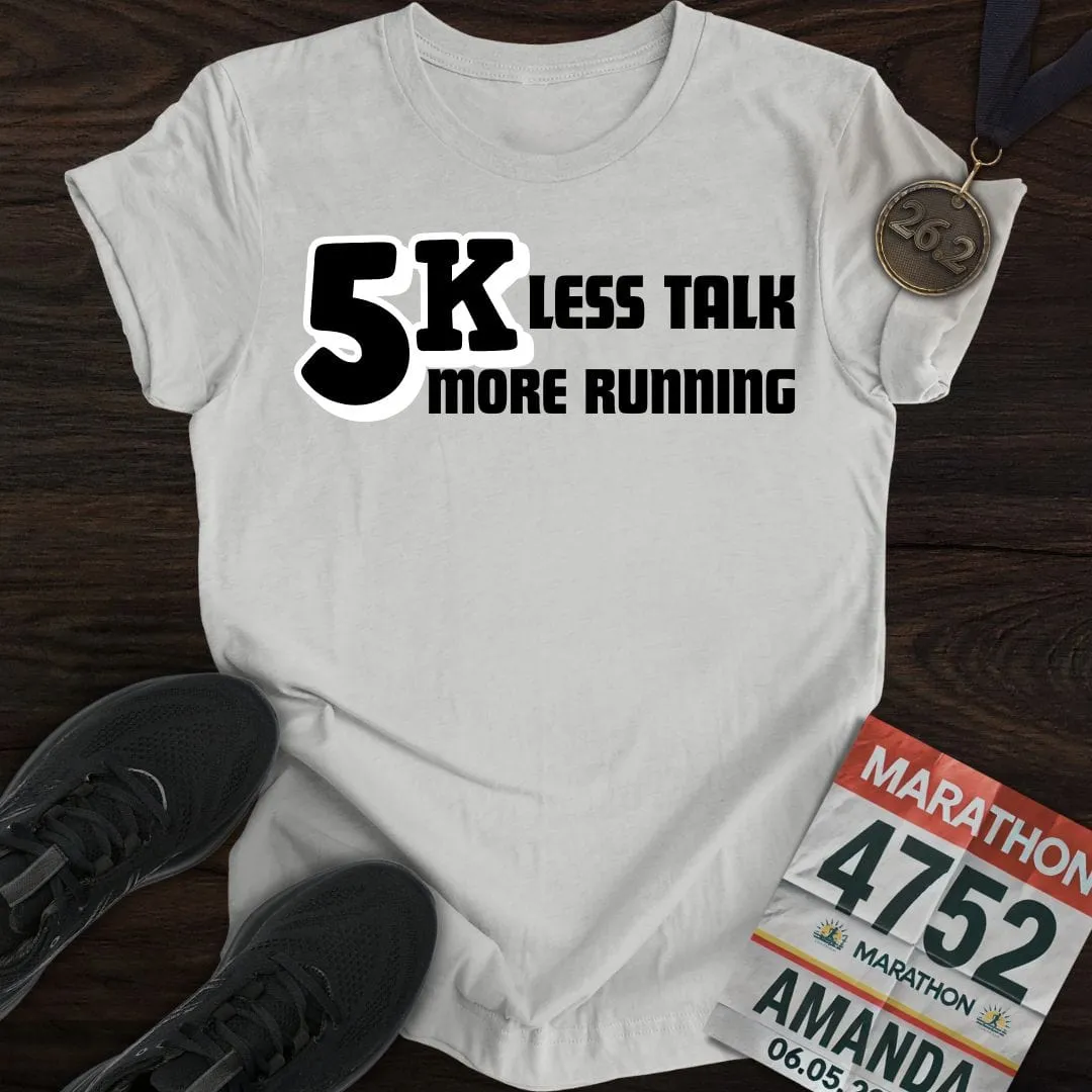 5K: Less Talk, More Running T-shirt