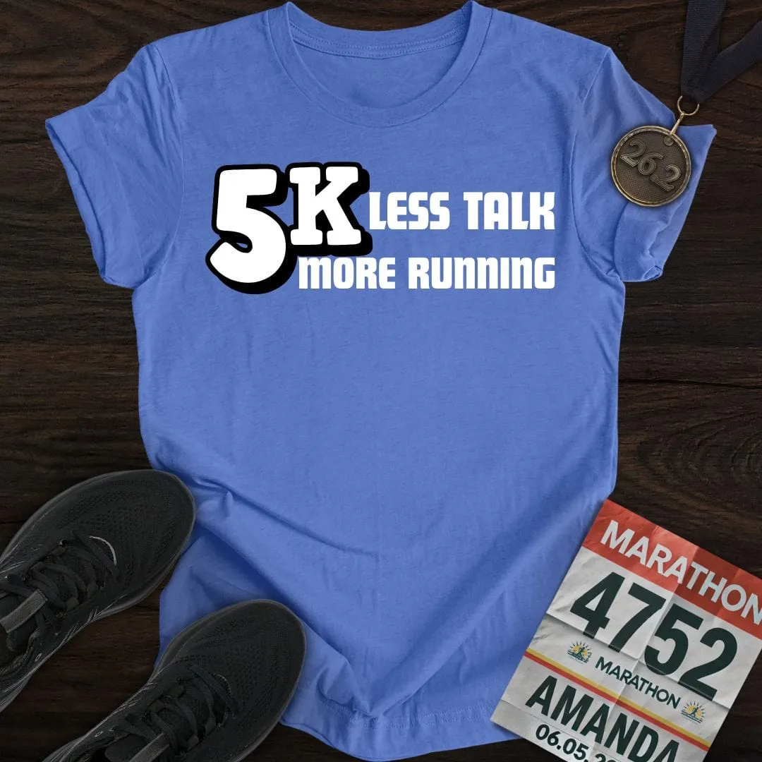 5K: Less Talk, More Running T-shirt