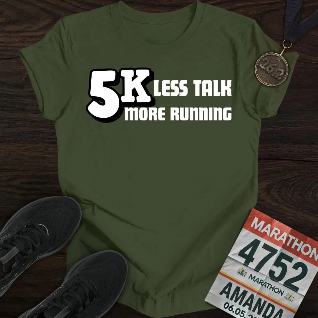 5K: Less Talk, More Running T-shirt