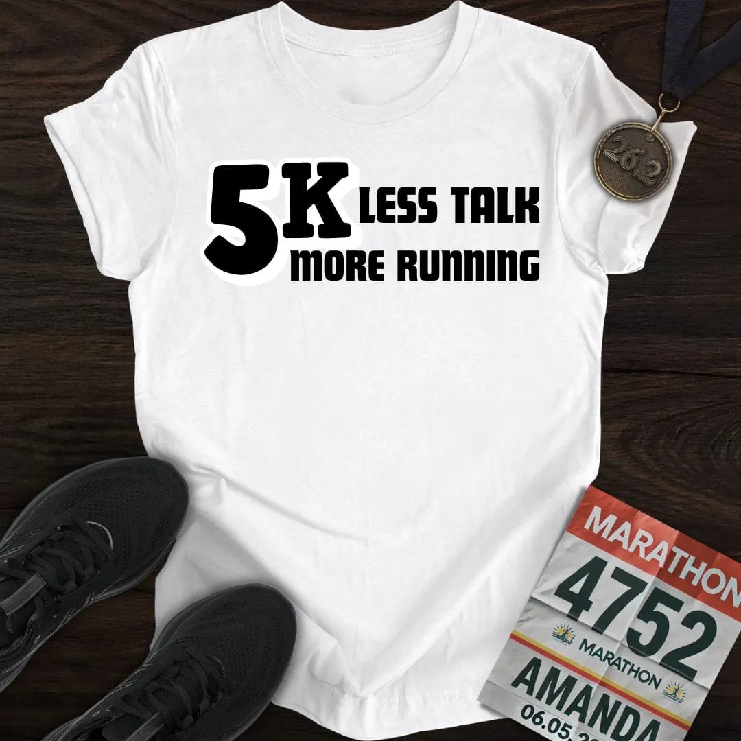 5K: Less Talk, More Running T-shirt
