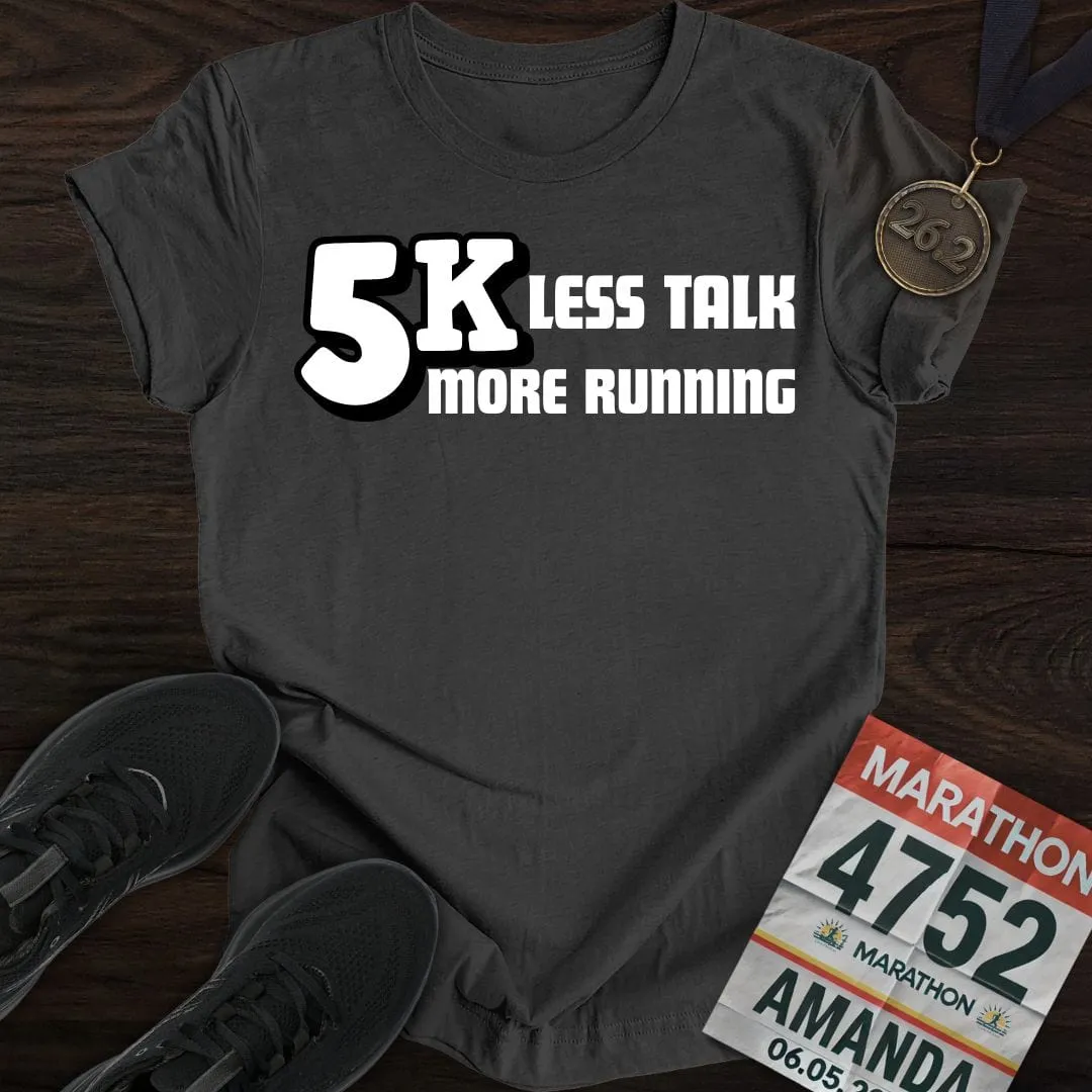 5K: Less Talk, More Running T-shirt