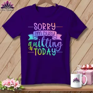 Sorry I'm Busy Quilting Today ~ Relaxed Fit Tee